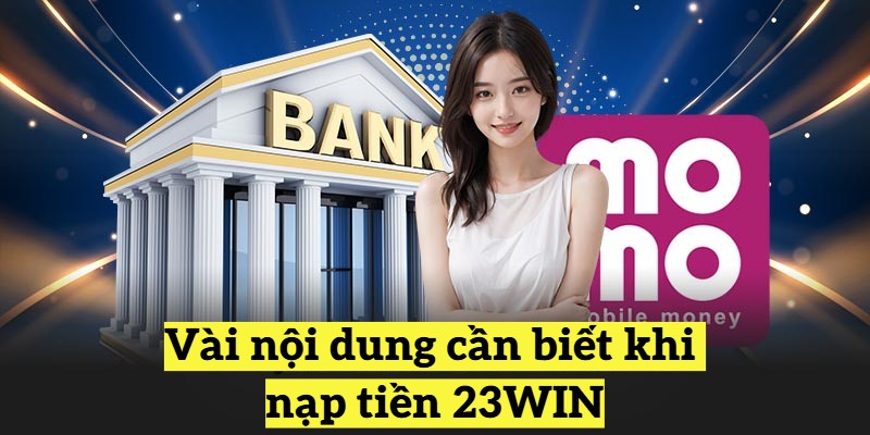 Vài nội dung cần biết khi nạp tiền 23WIN
