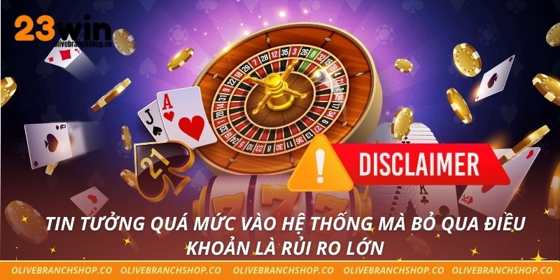 Tin tưởng quá mức vào hệ thống mà bỏ qua điều khoản là rủi ro lớn